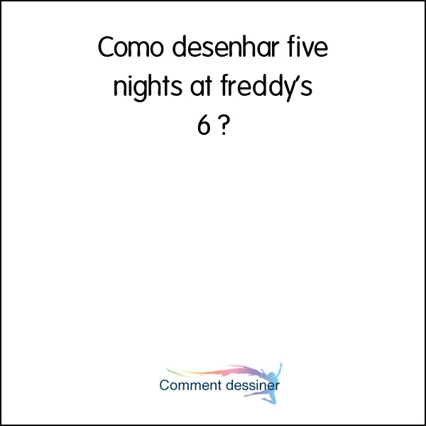 Como desenhar five nights at freddy’s 6